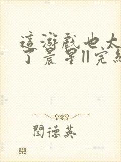 这游戏也太真实了晨星ll完结版