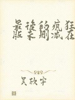 最后的疯狂完整版未删减在线免费观看