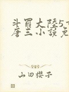 斗罗大陆5重生唐三小说免费阅读