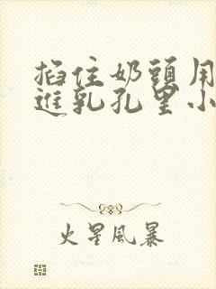 掐住奶头用针扎进乳孔里小说