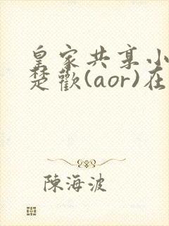 皇家共享小公主楚欢(aor)在线阅读