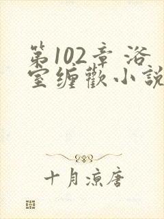 第102章 浴室缠欢小说