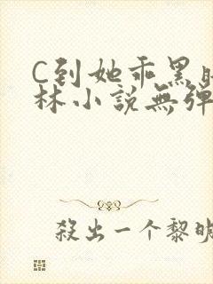 C到她乖黑暗森林小说无弹窗封面