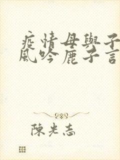 疫情母与子且听风吟鹿子言四