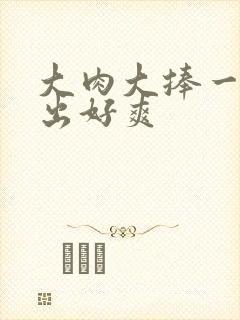 大肉大捧一进一出好爽封面