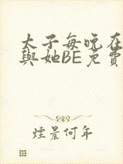 太子每晚在梦里与她BE免费阅读