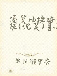 优质rb攻略系统(沉芙) 寀小花