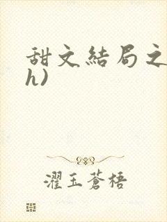 甜文结局之后(h)