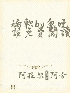 娇软by忽晚小说免费阅读