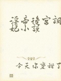 淫帝后宫调教嫔妃小说