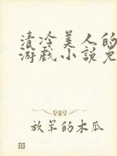 清冷美人的神奇游戏小说免费阅读