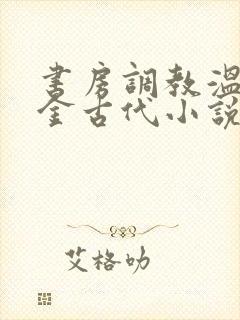 书房调教温府千金古代小说h