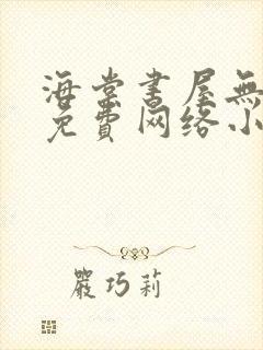 海棠书屋无弹窗免费网络小说阅读网