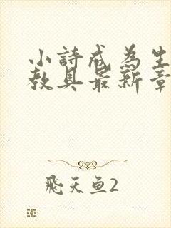 小诗成为生物课教具最新章节