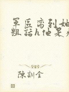 军区脔到她哭h粗话h他是疯批