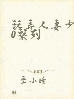 玩弄人妻少妇70系列