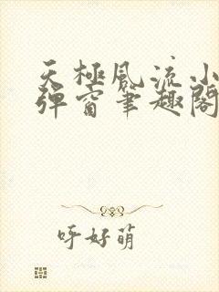 天极风流小说无弹窗笔趣阁
