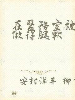 在医务室被教官做得腿软