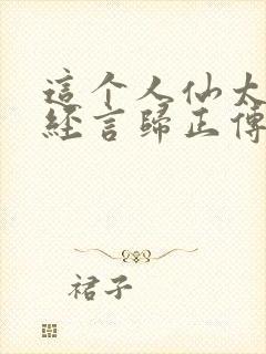 这个人仙太过正经言归正传免费全文下载