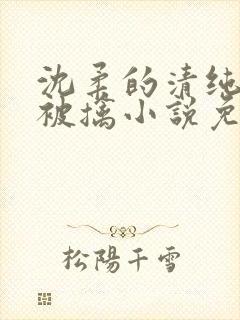 沈柔的清纯校花被擒小说免费阅读