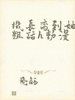 机长脔到她哭h粗话h动漫