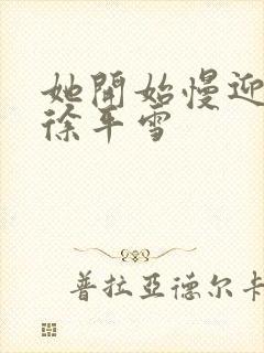 她开始慢迎迎合徐平雪