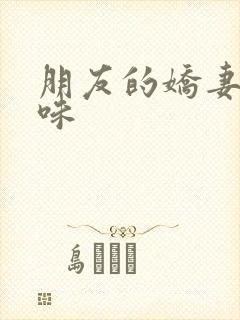 朋友的娇妻的滋味