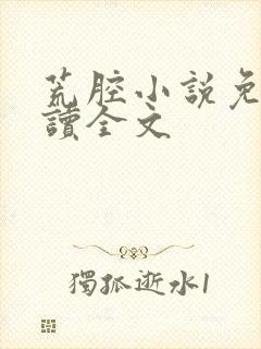 荒腔小说免费阅读全文