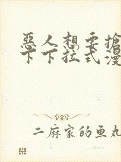 恶人想要抢救一下下拉式漫画免费