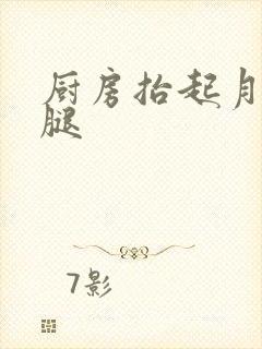 厨房抬起月月的腿