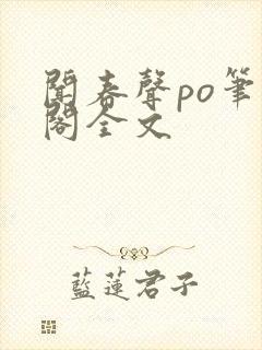 闻春声po笔趣阁全文