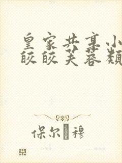 皇家共享小公主皎皎芙蓉类小说