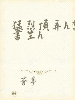 猛烈顶弄h禁欲书生h