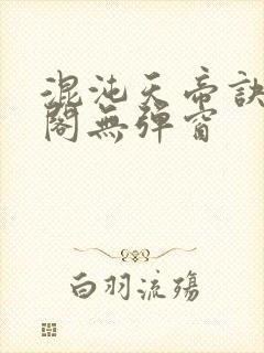 混沌天帝诀笔趣阁无弹窗