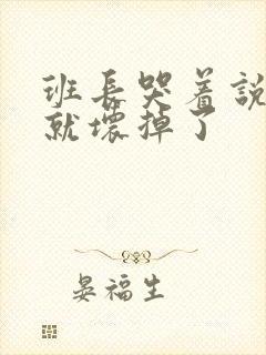 班长哭着说再c就坏掉了