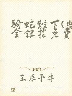 骑蛇难下(双)金银花免费阅读