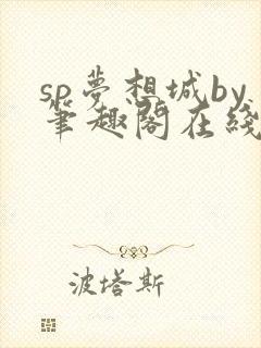 sp梦想城by笔趣阁在线阅读笔趣阁