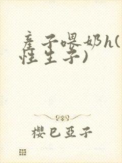 产子喂奶h(双性生子)