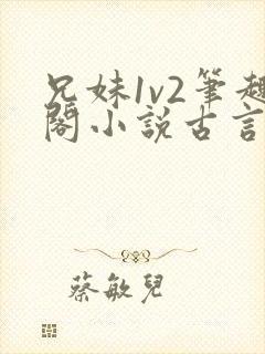 兄妹1v2笔趣阁小说古言