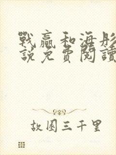 战赢和海彤的小说免费阅读无弹窗