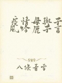 疫情母与子且听风吟鹿子言四