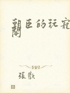 朝臣的玩宠笔趣阁封面