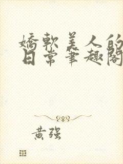 娇软美人的疼爱日常笔趣阁小说免费阅读封面