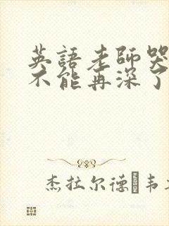 英语老师哭着说不能再深了