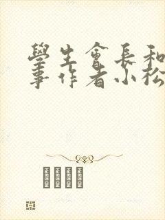 学生会长和小干事作者小松鼠