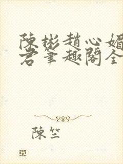 陈彬赵心媚高婉君笔趣阁全文免费阅读