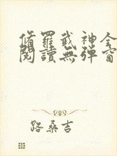 修罗武神全章节阅读无弹窗