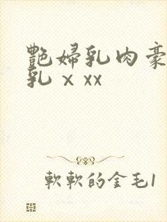 艳妇乳肉豪妇荡乳ⅹxx