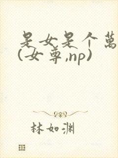 是女是个万人迷(女尊,np)