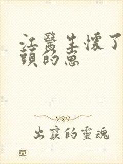 江医生怀了他对头的崽